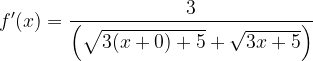 \dpi{120} f'(x)=\frac{3}{\left (\sqrt{3(x+0)+5}+\sqrt{3x+5} \right )}